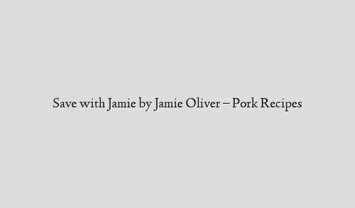 Save with Jamie by Jamie Oliver – Pork Recipes