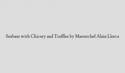 Seabass with Chicory and Truffles by Masterchef Alain Llorca