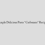 Simple Delicious Pasta “Carbonara” Recipe