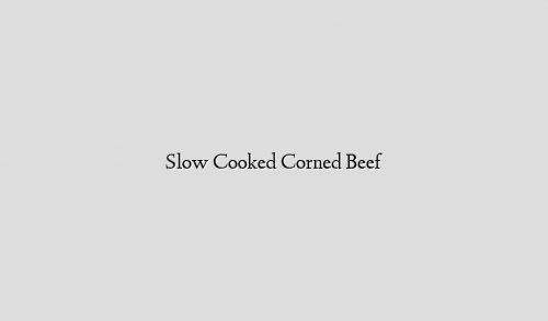 Slow Cooked Corned Beef