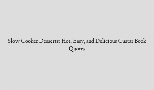 Slow Cooker Desserts: Hot, Easy, and Delicious Custar Book Quotes