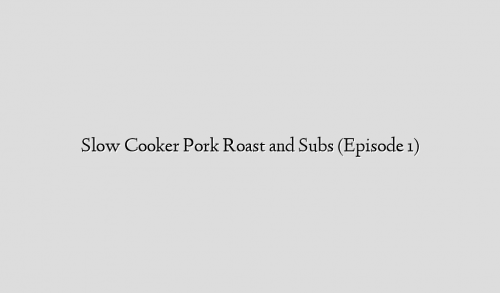Slow Cooker Pork Roast and Subs (Episode 1)