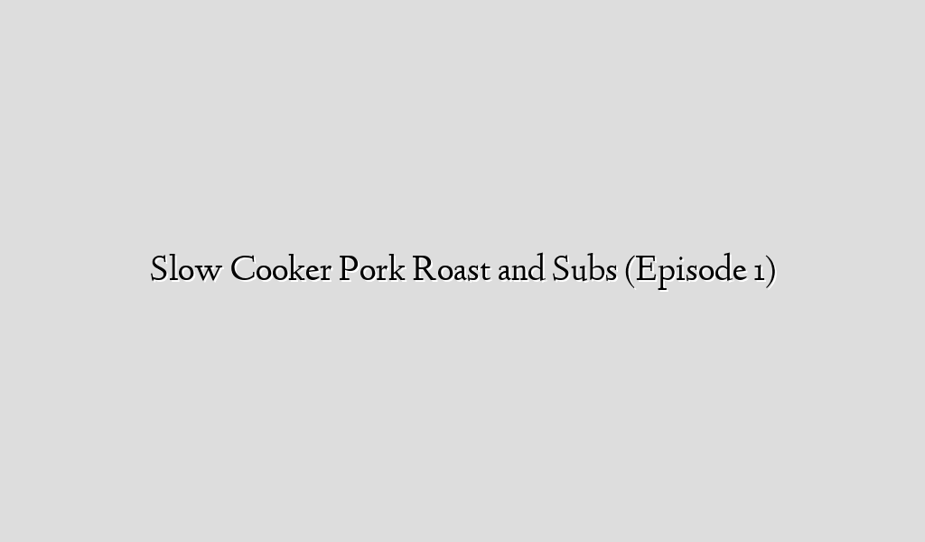 Slow Cooker Pork Roast and Subs (Episode 1)