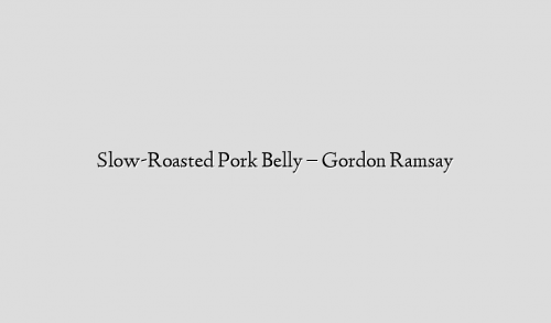 Slow-Roasted Pork Belly – Gordon Ramsay