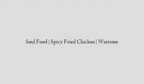Soul Food | Spicy Fried Chicken | Waitrose