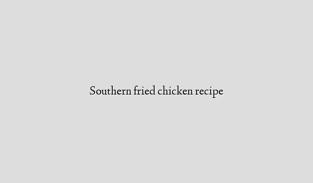 Southern fried chicken recipe