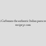 Spaghetti Carbonara the authentic Italian pasta recipe – By recipe30.com