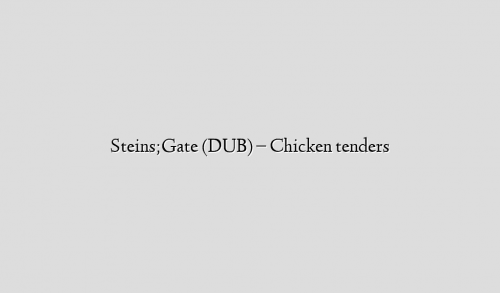 Steins;Gate (DUB) – Chicken tenders