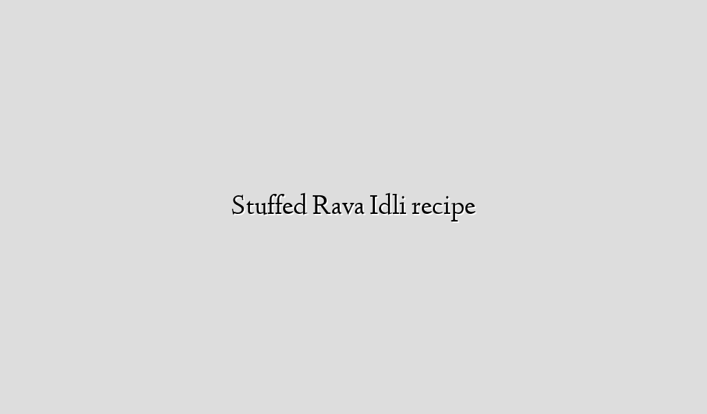 Stuffed Rava Idli recipe