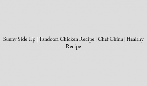 Sunny Side Up | Tandoori Chicken Recipe | Chef Chinu | Healthy Recipe
