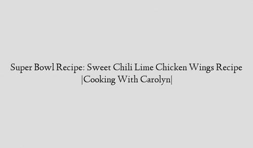 Super Bowl Recipe: Sweet Chili Lime Chicken Wings Recipe |Cooking With Carolyn|