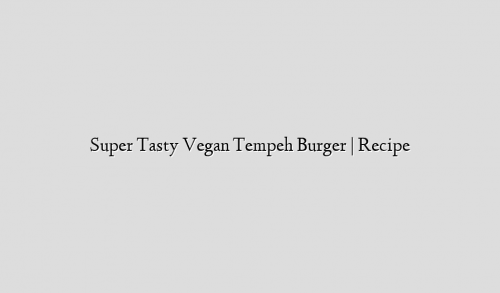 Super Tasty Vegan Tempeh Burger | Recipe