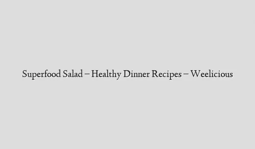 Superfood Salad – Healthy Dinner Recipes – Weelicious