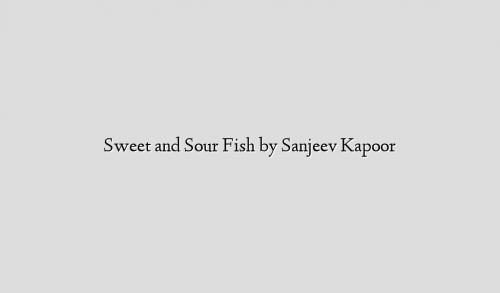 Sweet and Sour Fish by Sanjeev Kapoor