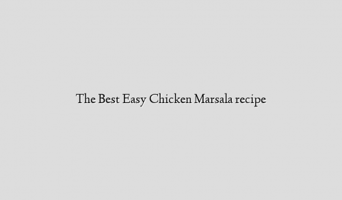 The Best Easy Chicken Marsala recipe