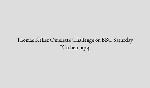 Thomas Keller Omelette Challenge on BBC Saturday Kitchen.mp4