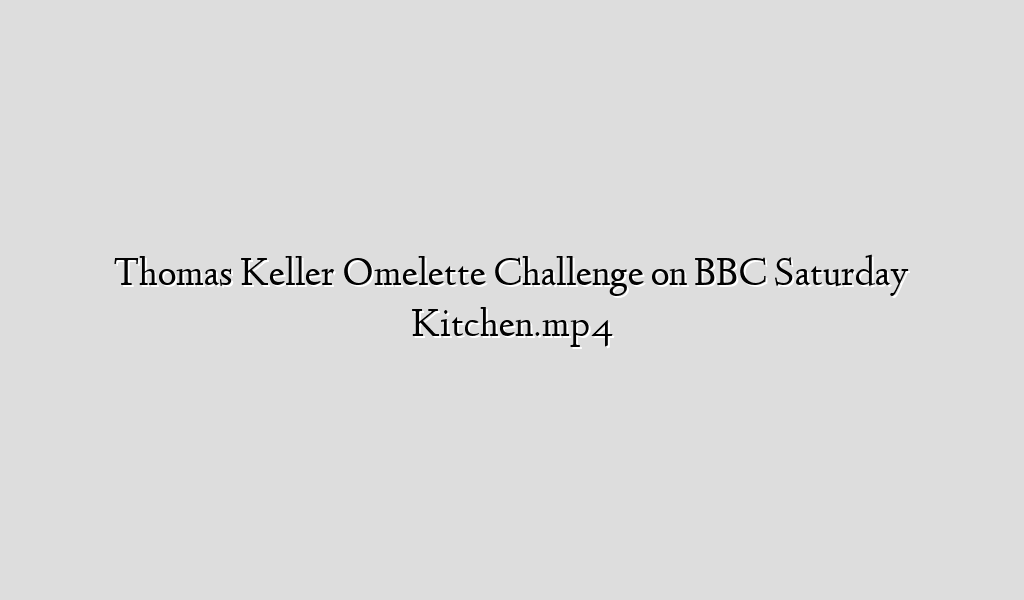 Thomas Keller Omelette Challenge on BBC Saturday Kitchen.mp4