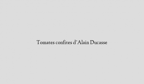 Tomates confites d’Alain Ducasse