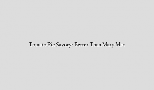 Tomato Pie Savory: Better Than Mary Mac