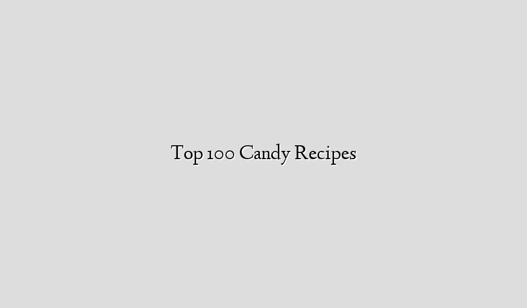 Top 100 Candy Recipes