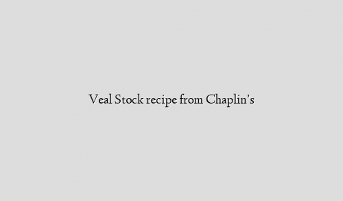Veal Stock recipe from Chaplin’s