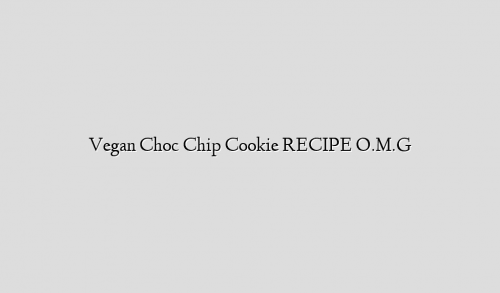 Vegan Choc Chip Cookie RECIPE O.M.G