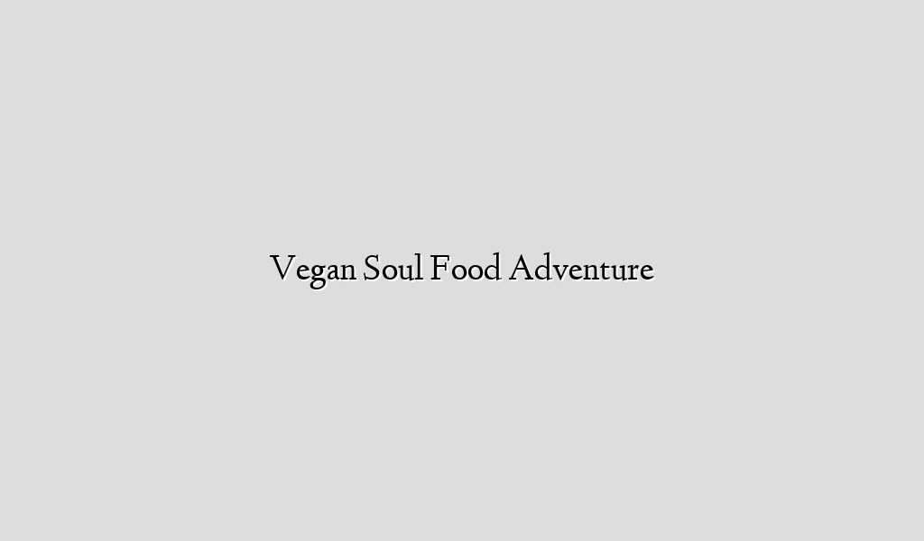 Vegan Soul Food Adventure