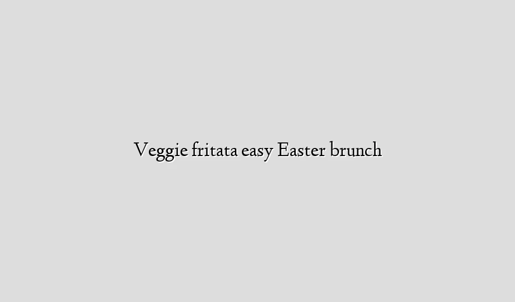Veggie fritata easy Easter brunch