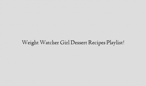 Weight Watcher Girl Dessert Recipes Playlist!