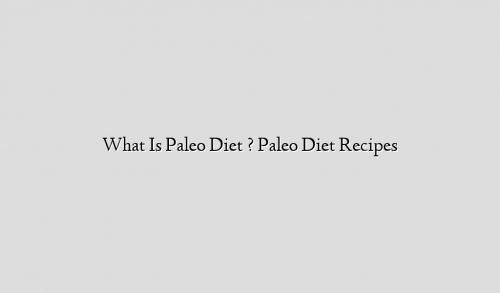 What Is Paleo Diet ? Paleo Diet Recipes