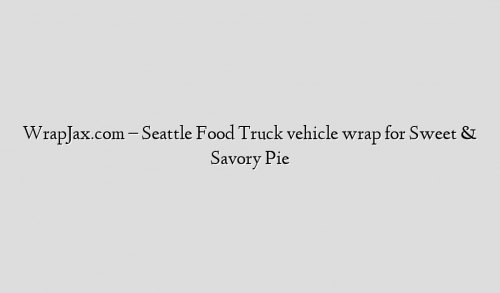 WrapJax.com – Seattle Food Truck vehicle wrap for Sweet & Savory Pie