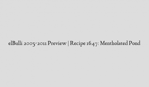 elBulli 2005-2011 Preview | Recipe 1647: Mentholated Pond